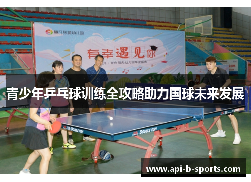 青少年乒乓球训练全攻略助力国球未来发展